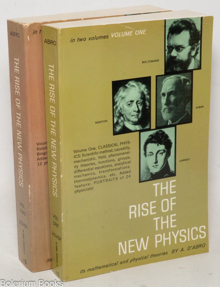 Cat.No: 338721 The rise of new physics, its mathematical and physical theories. Formerly titled "Decline of mechansim" [Two volumes, complete]. A. D'Abro.