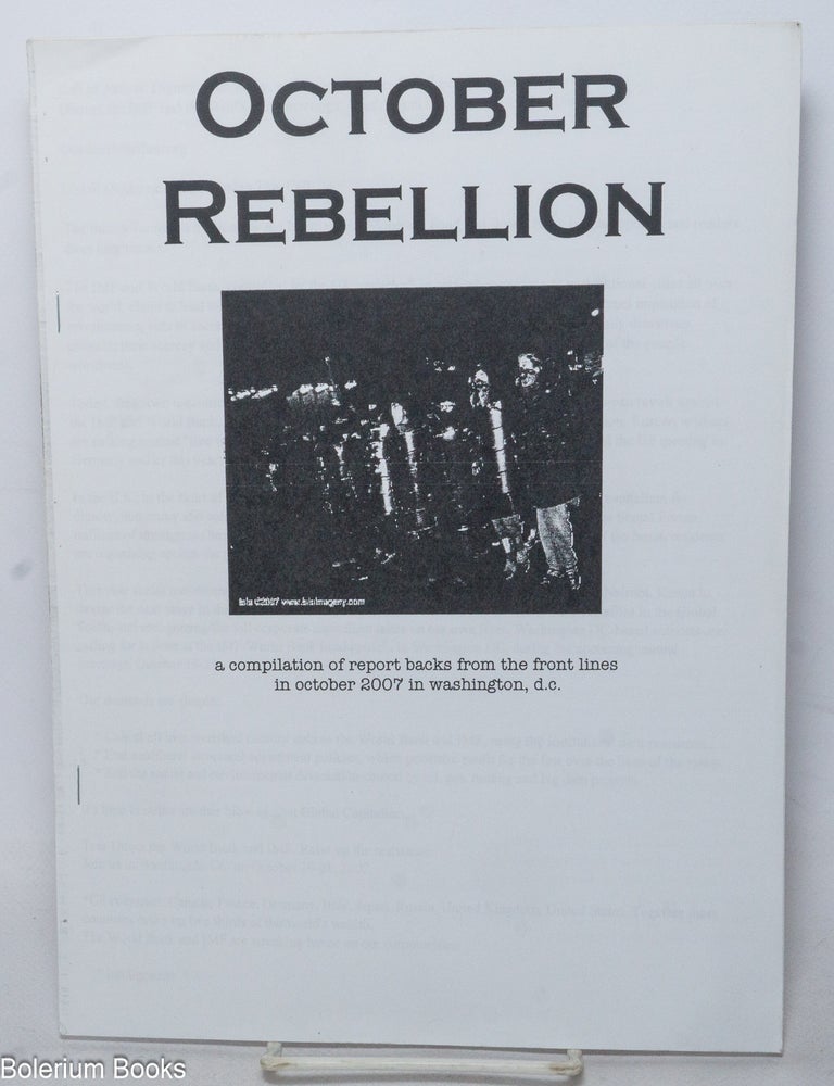 Cat.No: 338955 October rebellion; a compilation of report backs from the front lines in October 2007 in Washington, D.C.