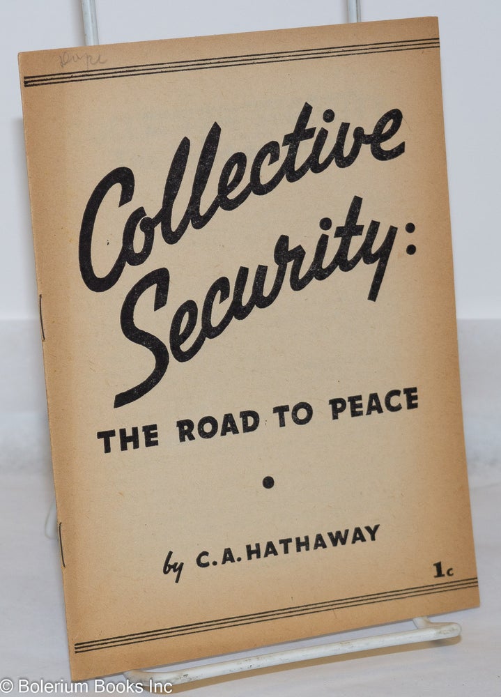 Cat.No: 34014 Collective Security: the road to peace. Radio speech of Clarence A. Hathaway, Editor, Daily Worker, delivered over CBS, Station WABC, Wednesday, December 22, 1937. C. A. Hathaway, Clarence.