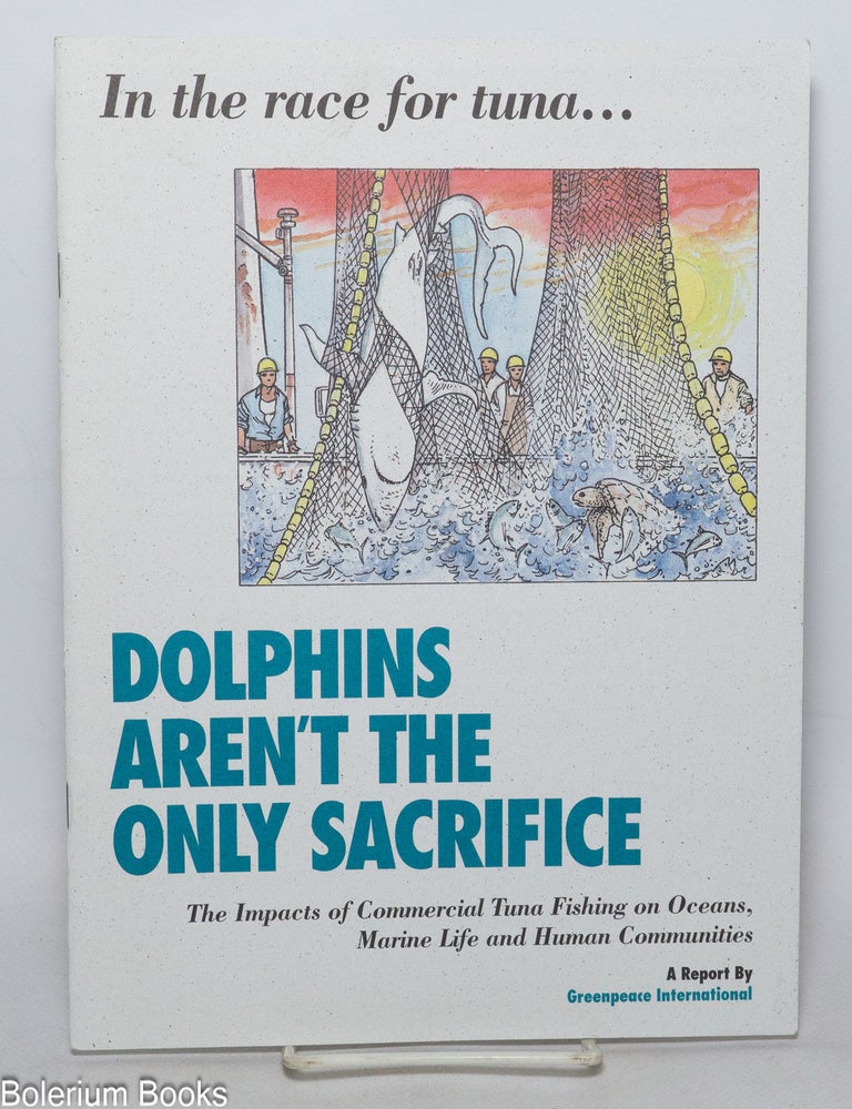 Cat.No: 340373 In the Race for Tuna...Dolphins Aren't the Only Sacrifice: The Impacts of Commercial Tuna Fishing on Oceans, Marine Life, and Human Communities. A Report by Greenpeace International