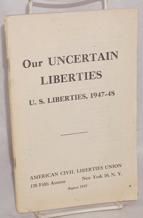 Cat.No: 34040 Our uncertain liberties: U.S. liberties, 1947-48. American Civil Liberties...