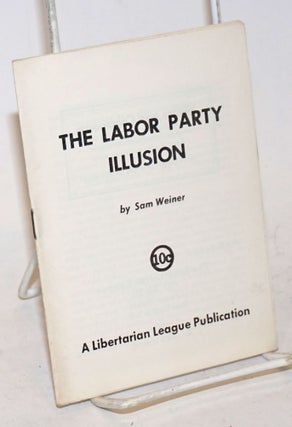 Cat.No: 34041 The Labor Party Illusion. Sam Dolgoff, as Sam Weiner