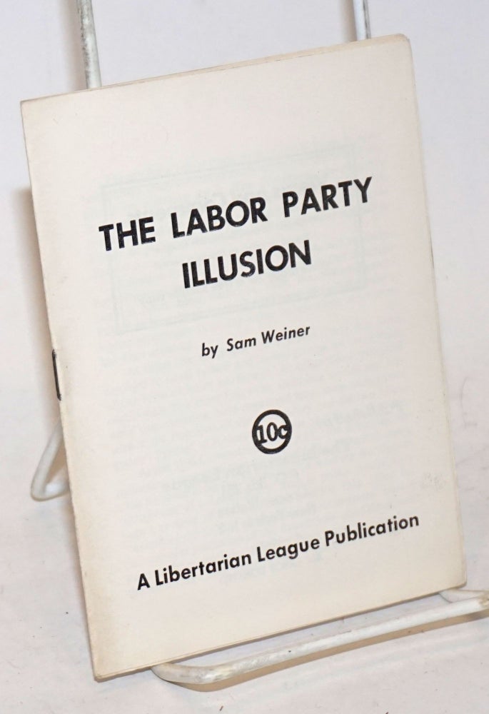 Cat.No: 34041 The Labor Party Illusion. Sam Dolgoff, as Sam Weiner.