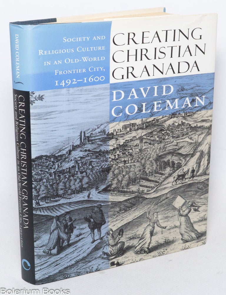 Cat.No: 340454 Creating Christian Granada, society & religious culture in an old-world frontier city, 19492-1600. David Coleman.