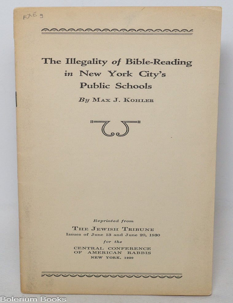 Cat.No: 340514 The Illegality of Bible-Reading in New York City&rsquo;s Public Schools. Max J. Kohler.