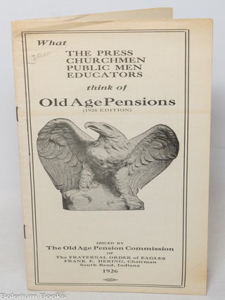 Cat.No: 340526 What the press, churchmen, public men, educators think of old age pensions...
