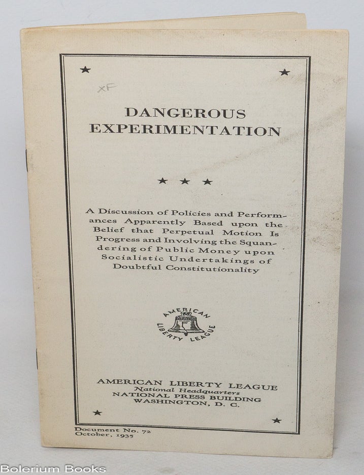 Cat.No: 340533 Dangerous Experimentation. A discussion of policies and performances apparently based upon the belief that perpetual motion is progress and involving the squandering of public money upon socialistic undertakings of doubtful constitutionality