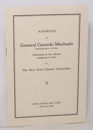 Cat.No: 340815 Address of General Gerardo Machado. Delivered at the Dinner Tendered to...
