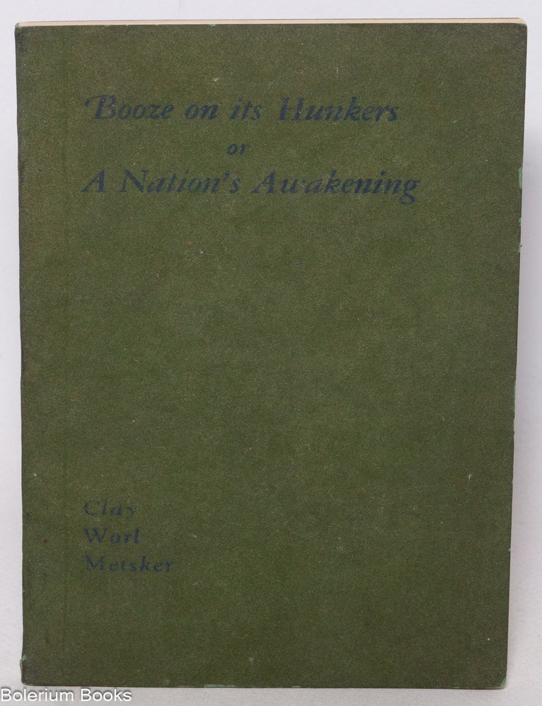 Cat.No: 340823 Booze on its Hunkers, or A Nation&rsquo;s Awakening. Clay W. Metsker.