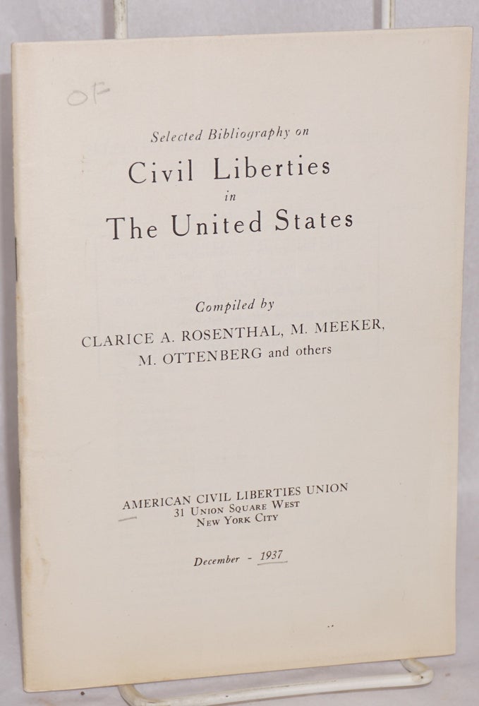 Cat.No: 34098 Selected bibliography on civil liberties in the United States. Compiled by Clarice A. Rosenthal, M. Meeker, M. Ottenberg and others. American Civil Liberties Union.