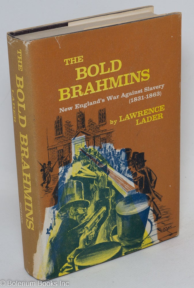 Cat.No: 34139 The bold brahmins; New England's war against slavery: 1831-1863. Lawrence Lader.