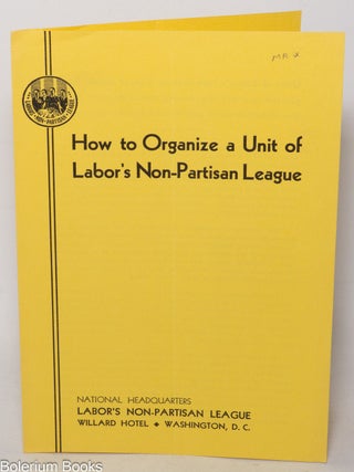 Cat.No: 342082 How to Organize a Unit of Labor&rsquo;s Non-Partisan League