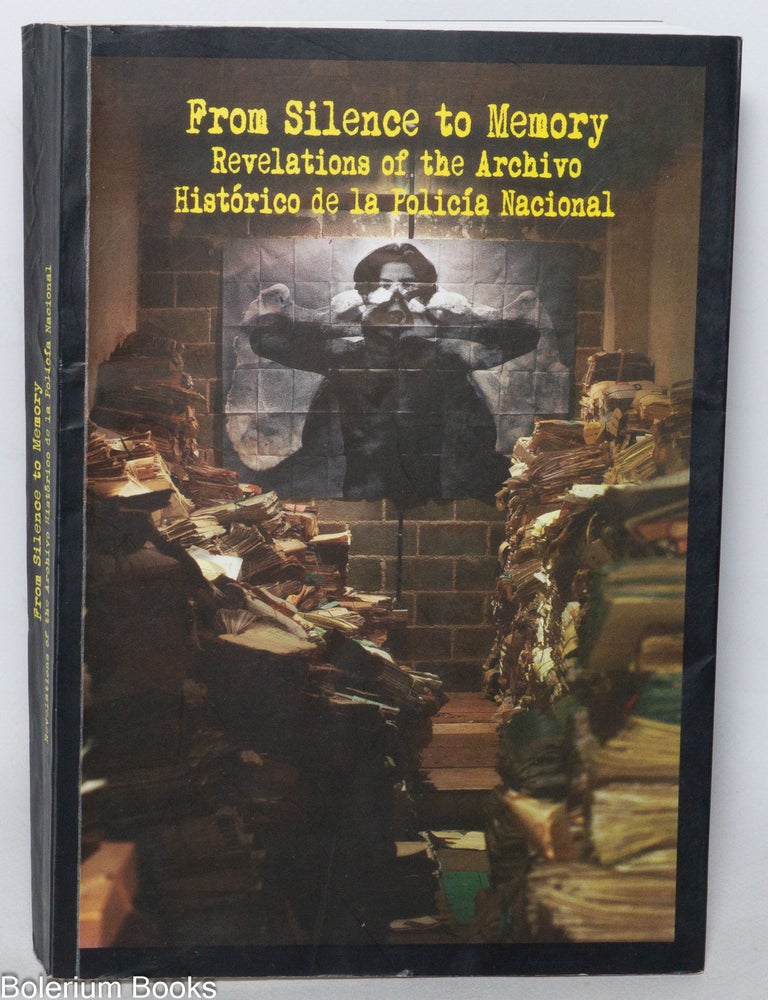 Cat.No: 342138 From silence to memory; revelations of the Archive Hist&oacute;rico de la Polic&iacute;a Nacional. Carlos Aguirre, foreword.
