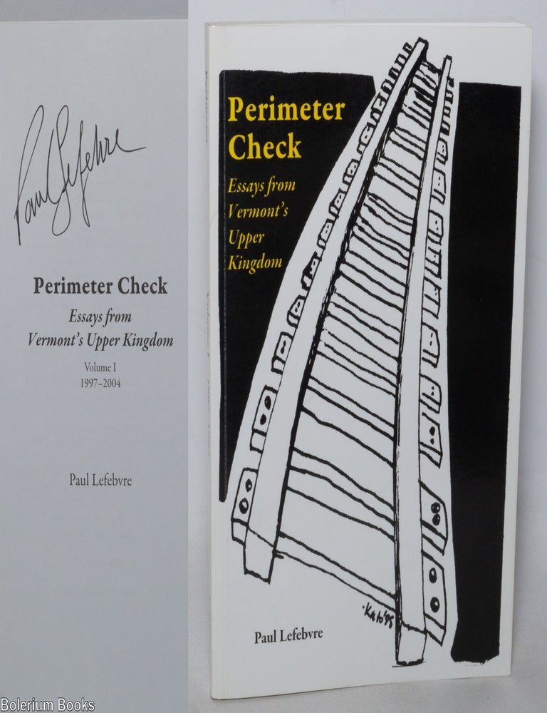 Cat.No: 342197 Perimeter check; essays from Vermont's Upper Kingdom, volume I (1997-2004). Paul Lefebvre.