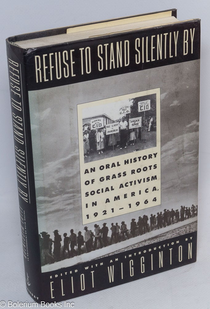 Cat.No: 34224 Refuse to stand silently by: an oral history of grass roots social activism in America, 1921-64. Eliot Wigginton, ed.