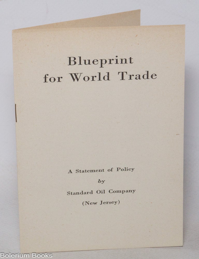 Cat.No: 342485 Blueprint for World Trade. A Statement of Policy by Standard Oil Company (New Jersey).