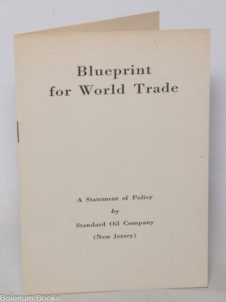 Cat.No: 342485 Blueprint for World Trade. A Statement of Policy by Standard Oil Company...