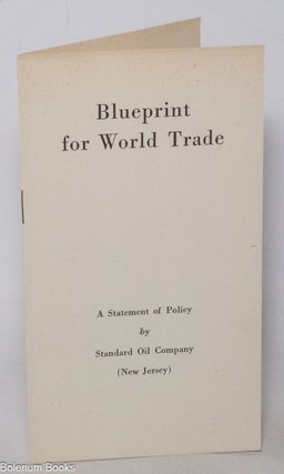 Cat.No: 342485 Blueprint for World Trade. A Statement of Policy by Standard Oil Company...