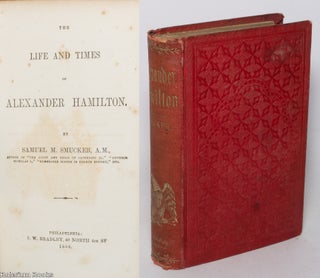 Cat.No: 342928 The life and times of Alexander Hamilton. Samuel Smucker