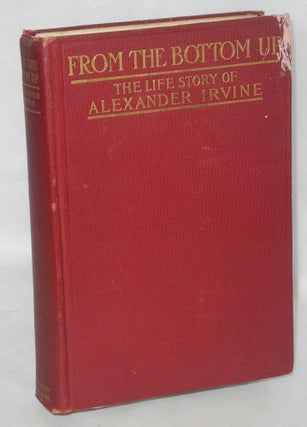 Cat.No: 3432 From the bottom up: the life story of Alexander Irvine. Alexander Irvine