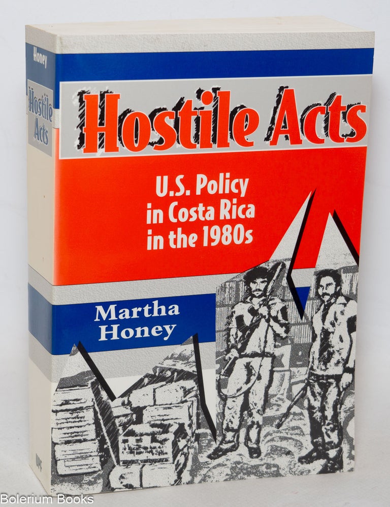 Cat.No: 343535 Hostile Acts: U.S. Policy in Costa Rica in the 1980s. Martha S. Honey.