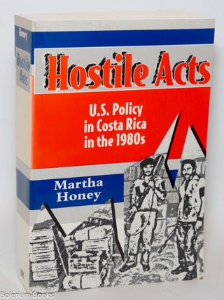 Cat.No: 343535 Hostile Acts: U.S. Policy in Costa Rica in the 1980s. Martha S. Honey
