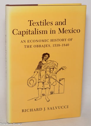 Cat.No: 343591 Textiles and capitalism in Mexico; an economic history of the Obrajes,...