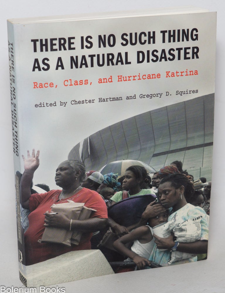 Cat.No: 343681 There is No Such Thing as a Natural Disaster: Race, Class, and Hurricane Katrina. Chester Hartman, Gregory D. Squires.