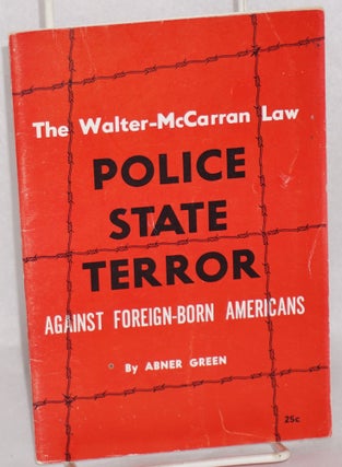 Cat.No: 34409 The Walter-McCarran Law: police - state terror against foreign-born...
