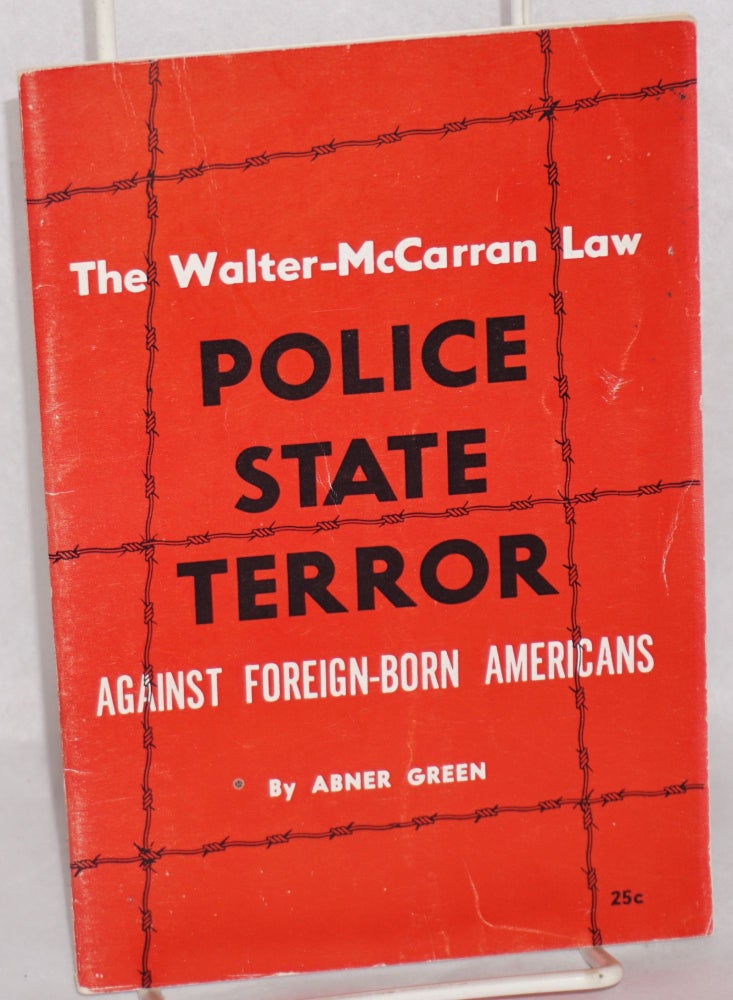 Cat.No: 34409 The Walter-McCarran Law: police - state terror against foreign-born Americans. Abner Green.