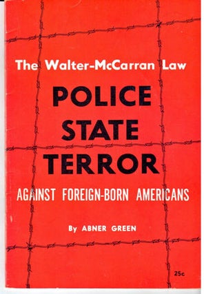 The Walter-McCarran Law: police - state terror against foreign-born Americans