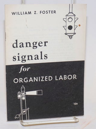Cat.No: 34411 Danger signals for organized labor. William Z. Foster