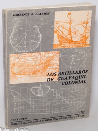 Cat.No: 344205 Los astilleros de Guayaquil colonial. Lawrence A. Clayton