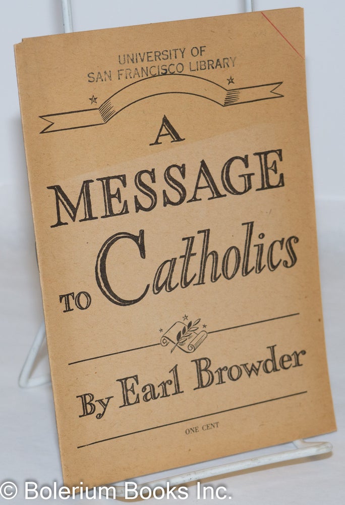 Cat.No: 34422 A message to Catholics. Earl Browder.