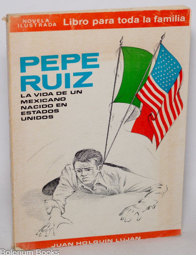 Cat.No: 344234 Pepe Ruiz. La vida de un Mexicano nacido en Estados Unidos. Juan Holguin Lujan.