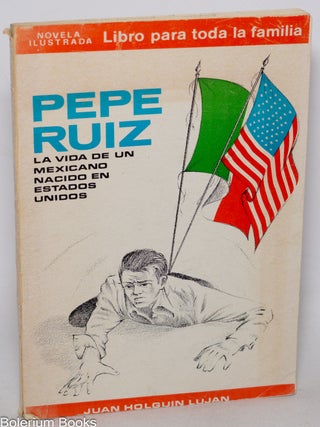 Cat.No: 344234 Pepe Ruiz. La vida de un Mexicano nacido en Estados Unidos. Juan Holguin...