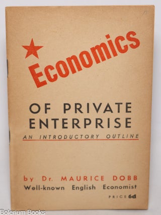 Cat.No: 344291 Economics of private enterprise, an introductory outline. Maurice Dobb