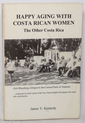 Cat.No: 344600 Happy aging with Costa Rican women; the other Costa Rica. James Y. Kennedy