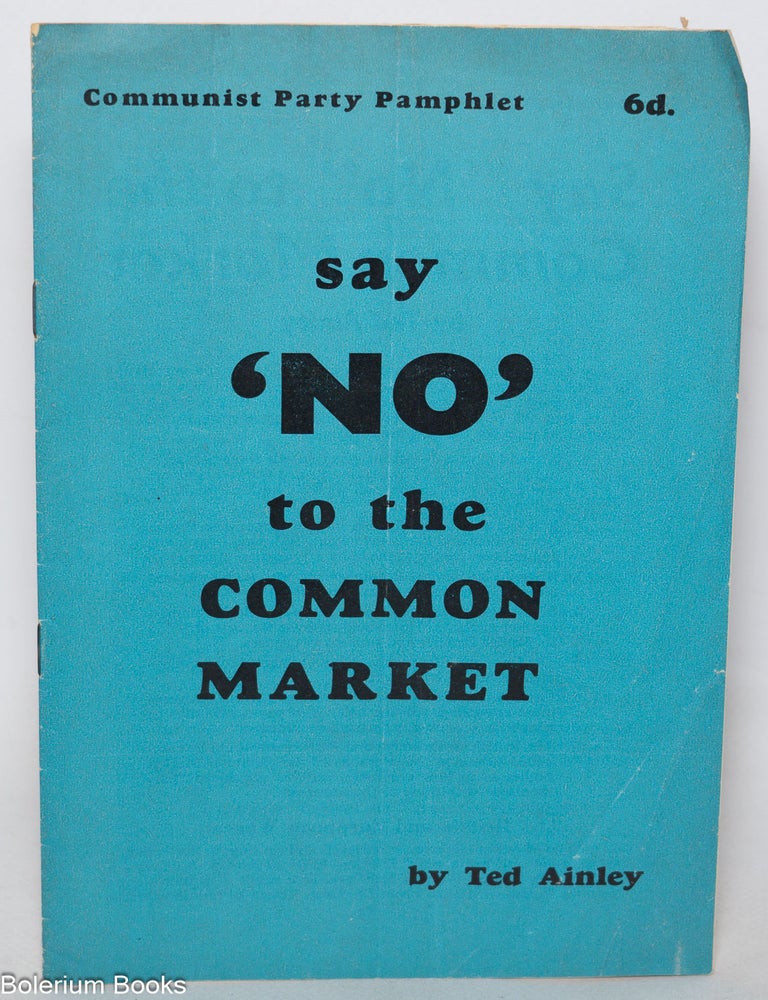 Cat.No: 344939 Say 'No' to the Common Market. Ted Ainley.