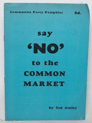 Cat.No: 344939 Say 'No' to the Common Market. Ted Ainley
