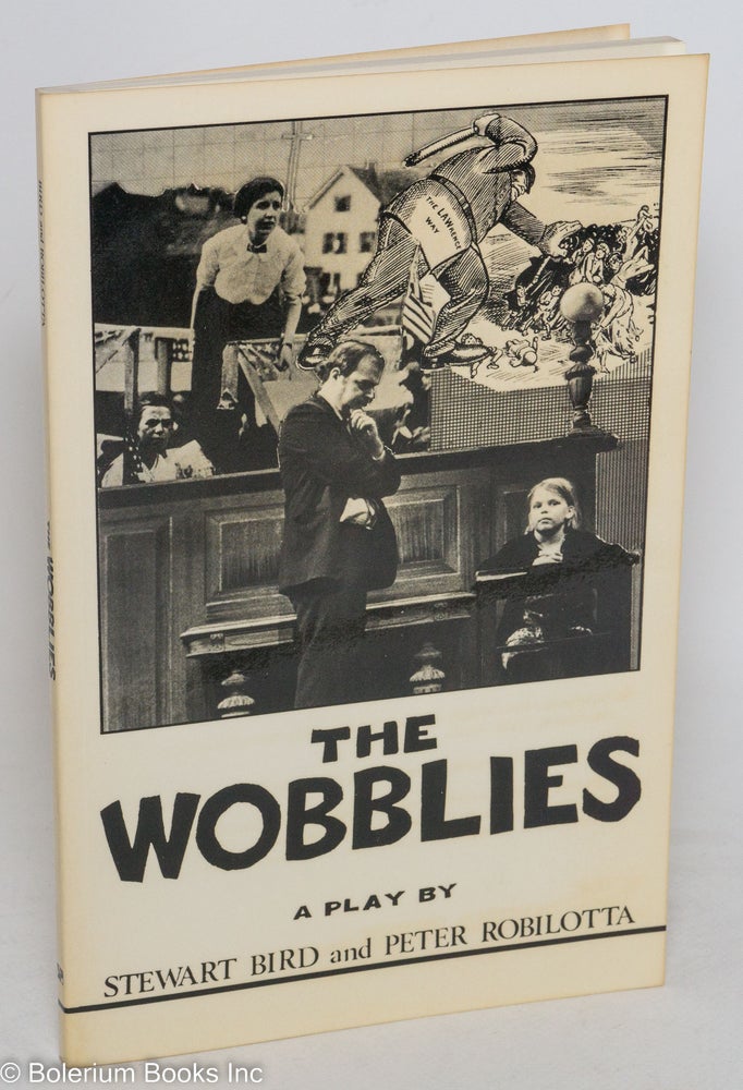 Cat.No: 34497 The Wobblies, the U.S. vs. Wm. D. Haywood, et al. A play. Stewart Bird, Peter Robilotta, Joyce Kornbluh.