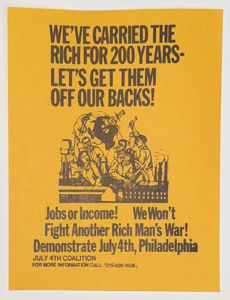 Cat.No: 345047 We&rsquo;ve carried the rich for 200 years. Let&rsquo;s get them off our backs! / Jobs or income! We won't fight another rich man's war! Demonstrate July 4th, Philadelphia [gummed sticker]. Revolutionary Communist Party.