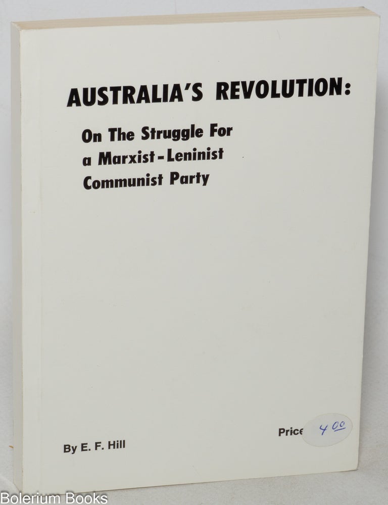 Cat.No: 345397 Australia's revolution: on the struggle for a Marxist-Leninist Communist Party. E. F. Hill.