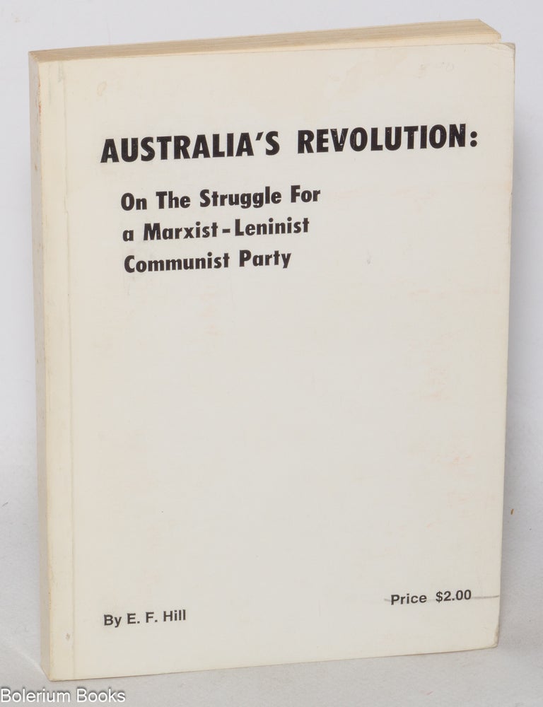 Cat.No: 345436 Australia's revolution: on the struggle for a Marxist-Leninist Communist Party. E. F. Hill.