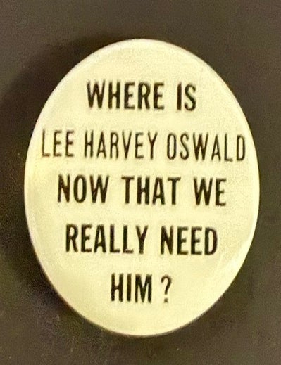 Cat.No: 346070 Where is Lee Harvey Oswald now that we really need him? [pinback button]