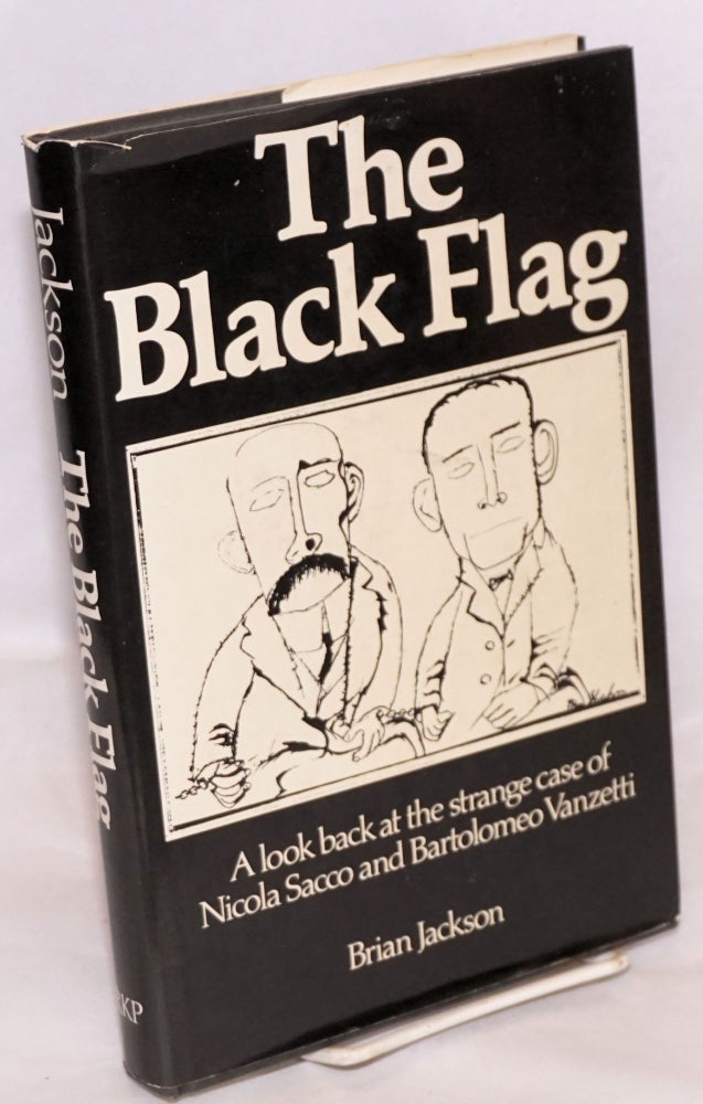Cat.No: 3463 The Black Flag; a look back at the strange case of Nicola Sacco and Bartolomeo Vanzetti. Brian Jackson.