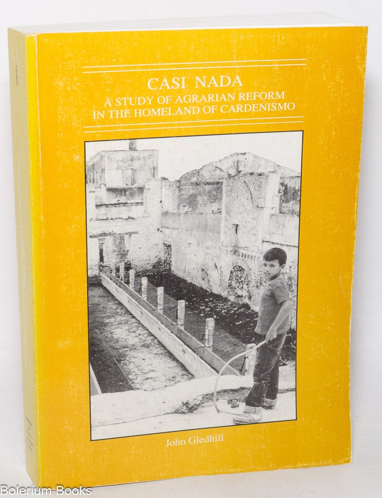 Cat.No: 346360 Casi Nada: A Study of Agrarian Reform in the Homeland of Cardenismo. John Gledhill.
