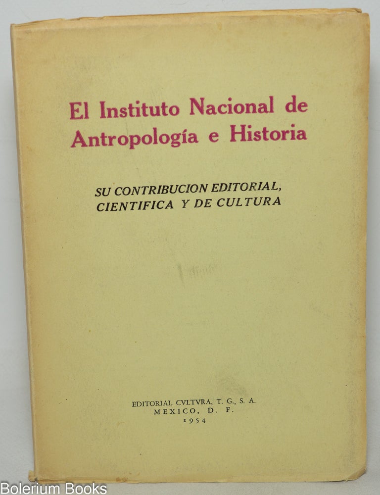 Cat.No: 346499 El instituto nacional de antropologia e historia. Su contribucion editorial, cientifica y de la cultura