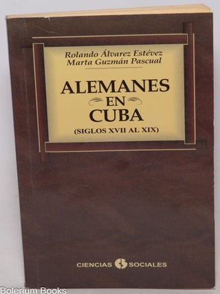 Cat.No: 346644 Alemanes en Cuba: siglos XVII al XIX. Rolando &Aacute;lvarez...