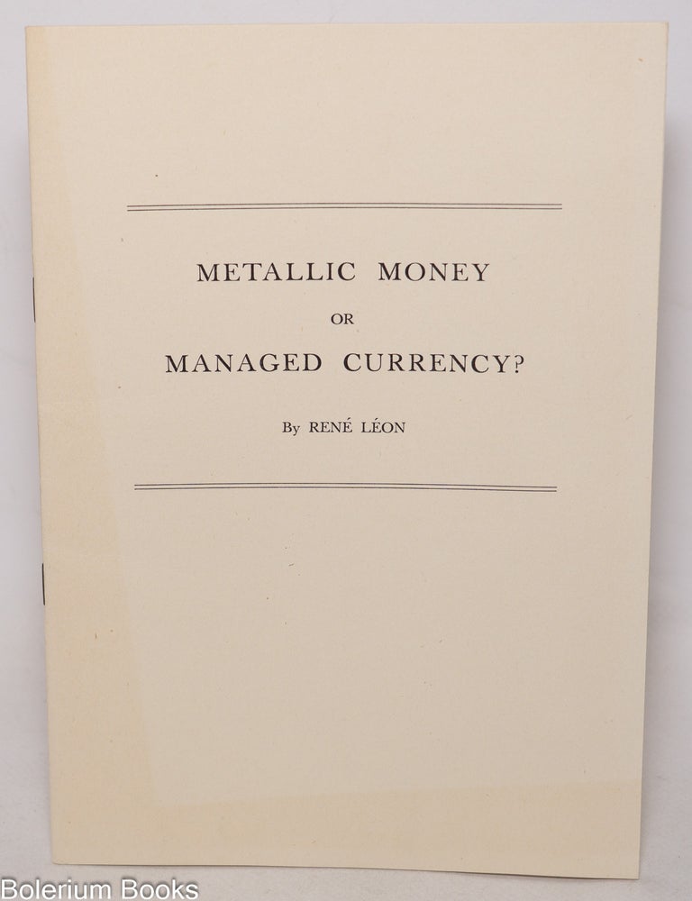 Cat.No: 346702 Metallic Money or Managed Currency? Ren&eacute; L&eacute;on.